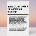 A vertical white greeting card or sign with bold black text reading “THE CUSTOMER IS ALWAYS RIGHT*” and a smaller quote below, shown against a soft pastel gradient background.